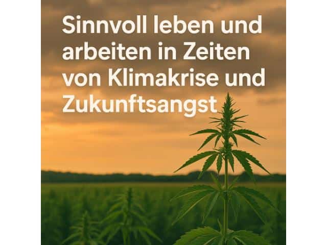 Sinnvoll leben und arbeiten in Zeiten von Klimakrise und Zukunftsangst